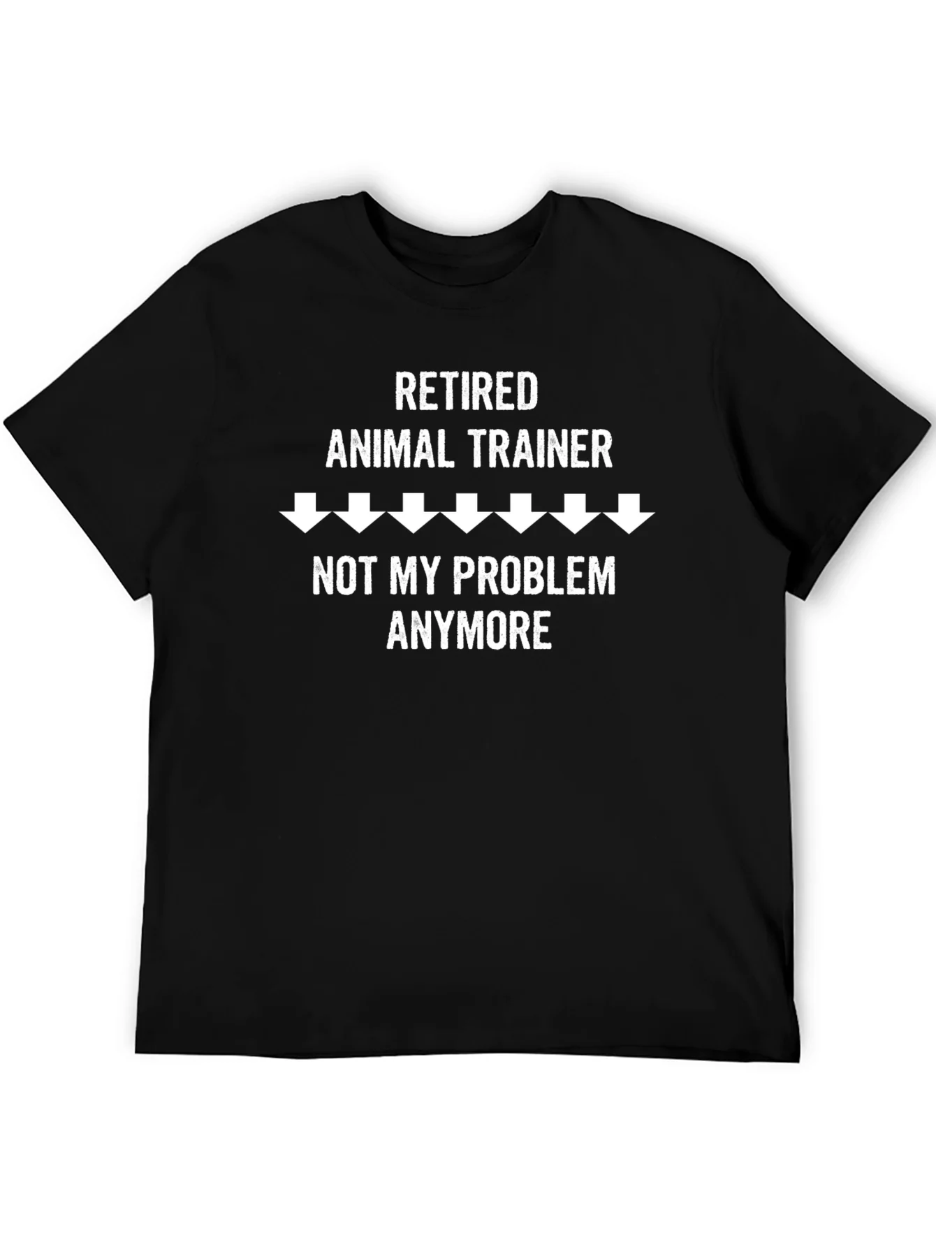 Retired Animal Trainer T-Shirt - Not My Problem Anymore